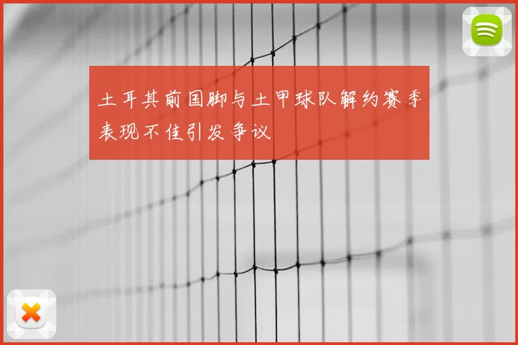 土耳其前国脚与土甲球队解约赛季表现不佳引发争议