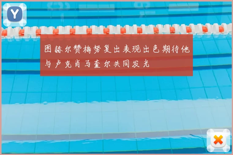 图赫尔赞梅努复出表现出色期待他与卢克肖马奎尔共同发光