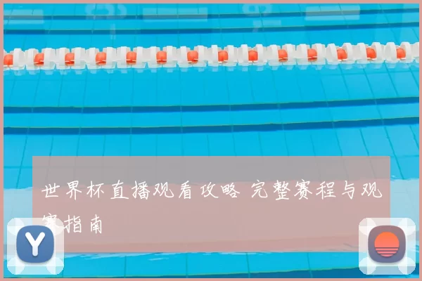 世界杯直播观看攻略 完整赛程与观赛指南