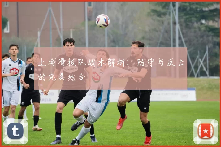 上海滑板队战术解析：防守与反击的完美结合