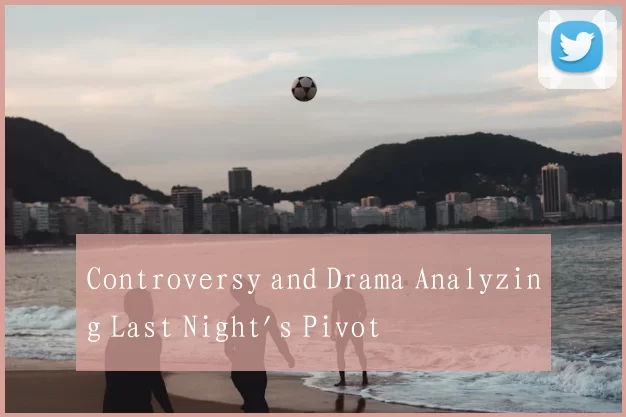 Controversy and Drama Analyzing Last Night's Pivot