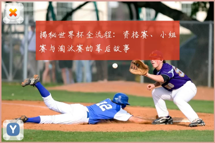 揭秘世界杯全流程：资格赛、小组赛与淘汰赛的幕后故事