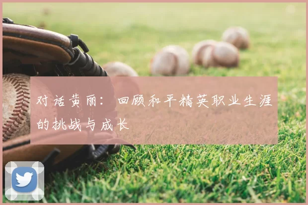 对话黄丽：回顾和平精英职业生涯的挑战与成长