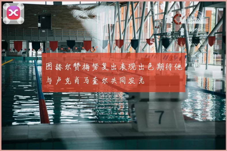 图赫尔赞梅努复出表现出色期待他与卢克肖马奎尔共同发光