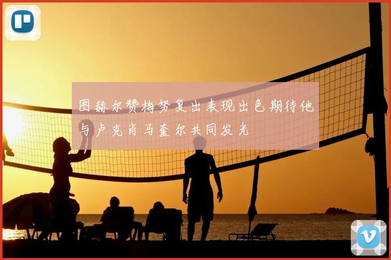 图赫尔赞梅努复出表现出色期待他与卢克肖马奎尔共同发光