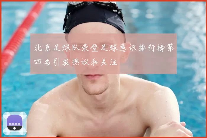 北京足球队荣登足球意识排行榜第四名引发热议和关注