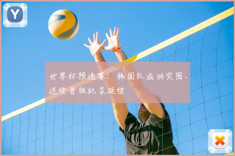 世界杯预选赛：韩国队成功突围，连续晋级纪录延续