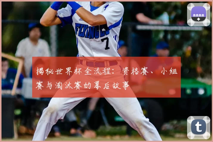揭秘世界杯全流程：资格赛、小组赛与淘汰赛的幕后故事