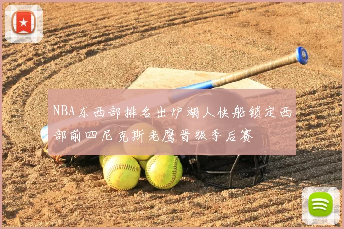 NBA东西部排名出炉湖人快船锁定西部前四尼克斯老鹰晋级季后赛