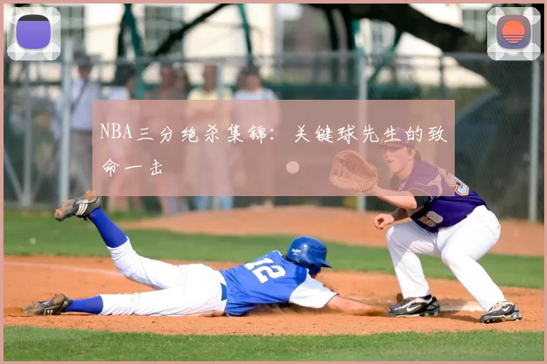 NBA三分绝杀集锦：关键球先生的致命一击
