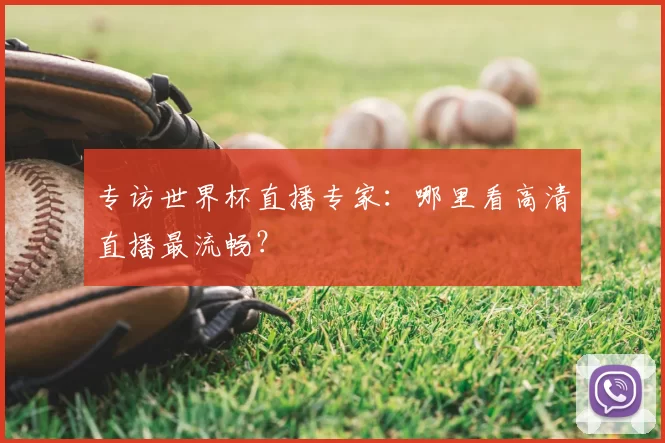 专访世界杯直播专家：哪里看高清直播最流畅？