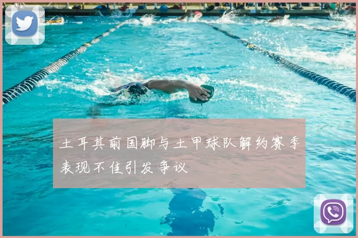 土耳其前国脚与土甲球队解约赛季表现不佳引发争议
