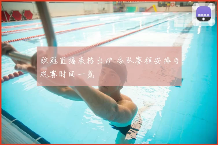 欧冠直播表格出炉 各队赛程安排与观赛时间一览