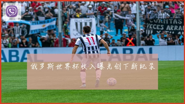 俄罗斯世界杯收入曝光创下新纪录